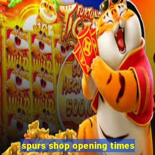 spurs shop opening times